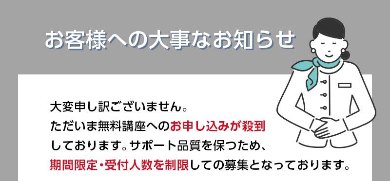 ただいま無料講座へのお申し込みが殺到しております。